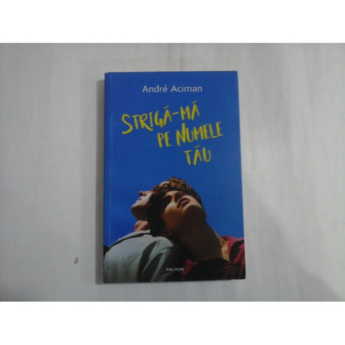 STRIGA-MA PE NUMELE TAU - ANDRE ACIMAN